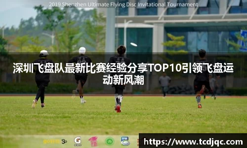 深圳飞盘队最新比赛经验分享TOP10引领飞盘运动新风潮