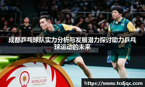 成都乒乓球队实力分析与发展潜力探讨助力乒乓球运动的未来