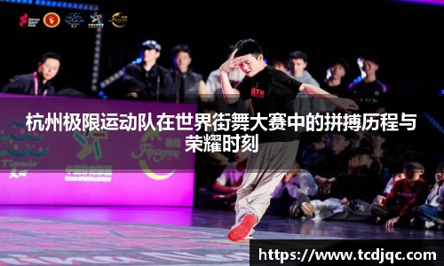 杭州极限运动队在世界街舞大赛中的拼搏历程与荣耀时刻