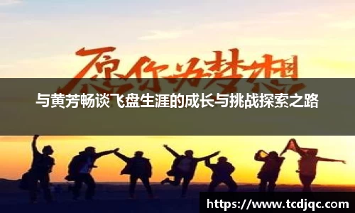 与黄芳畅谈飞盘生涯的成长与挑战探索之路