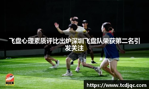 飞盘心理素质评比出炉深圳飞盘队荣获第二名引发关注
