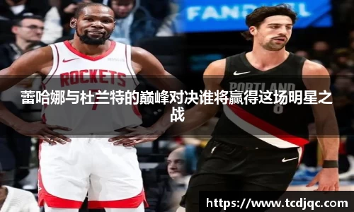 蕾哈娜与杜兰特的巅峰对决谁将赢得这场明星之战